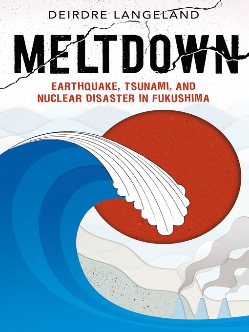 Title details for Meltdown: Earthquake, Tsunami, and Nuclear Disaster in Fukushima by Deirdre Langeland - Wait list